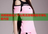 汤姆视频成人平台高清流畅体验尽享私密内容