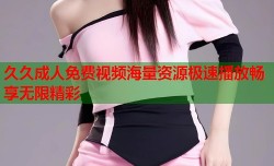 久久成人免费视频海量资源极速播放畅享无限精彩
