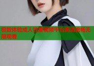极致体验成人性爱视频平台高清流畅无限观看