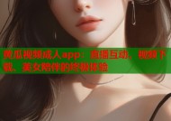 黄瓜视频成人app：直播互动、视频下载、美女陪伴的终极体验