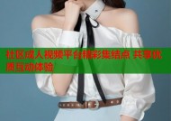 社区成人视频平台精彩集结点 共享优质互动体验
