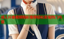 成人抖音视频精彩推荐轻松发现热门内容