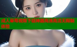 成人草莓视频下载神器高速高清无限制体验
