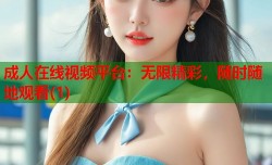 成人在线视频平台：无限精彩，随时随地观看(1)