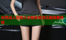 免费成人视频大全畅享高清无限观看体验