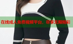 在线成人免费视频平台，尽享无限精彩
