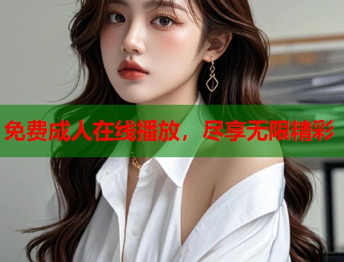 免费成人在线播放，尽享无限精彩  第2张
