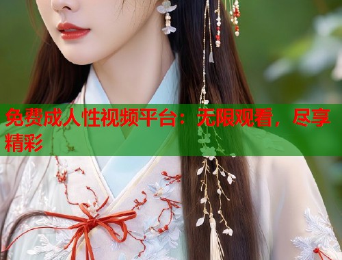 免费成人性视频平台：无限观看，尽享精彩  第1张