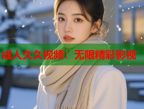 成人久久视频：无限精彩影视  第1张