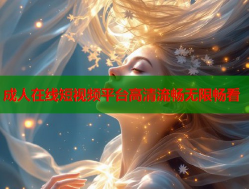 成人在线短视频平台高清流畅无限畅看  第2张