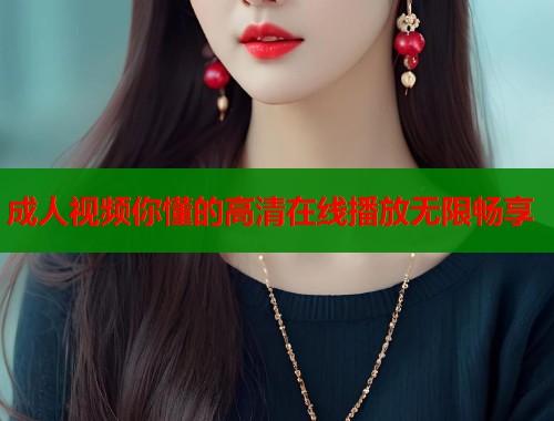 成人视频你懂的高清在线播放无限畅享  第2张