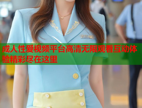 成人性爱视频平台高清无限观看互动体验精彩尽在这里  第2张
